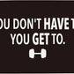 You Don't Have To You Get To Gym Motivational Wall Art Banner Dorm Posters Gifts for Guys Men Women Gym Flag Decor for Home Gym Bedroom Workout Room 30x20 Inchs