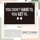 You Don't Have To You Get To Gym Motivational Wall Art Banner Dorm Posters Gifts for Guys Men Women Gym Flag Decor for Home Gym Bedroom Workout Room 30x20 Inchs
