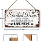 Dog Signs For Home Decor Gifts For Dogs Owners Dog Bedroom Decor Wood Dog Family Decoration Dog Room All You Need Is Love And A Dog Sign Spoiled Dogs And Their Household Staff Live Here Signs 12x6 In